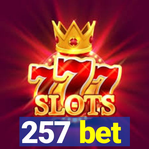 257 bet